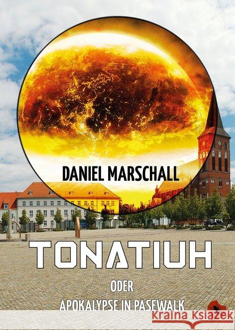 Tonatiuh - oder Apokalypse in Pasewalk Marschall, Daniel 9783959961424