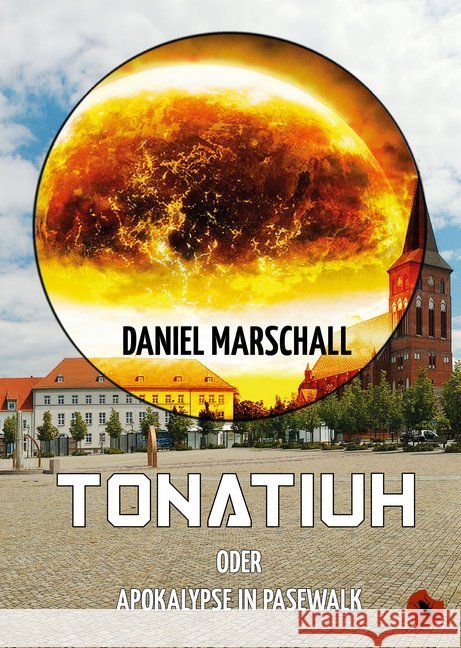 Tonatiuh - oder Apokalypse in Pasewalk Marschall, Daniel 9783959961424 Periplaneta