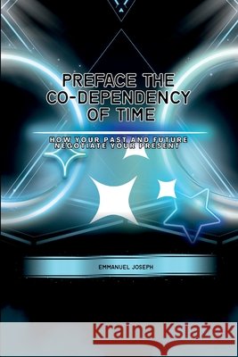 PrefaceThe Co-dependency of Time, How Your Past and Future Negotiate Your Present Emmanuel Joseph 9783960003687 Emmanuel Joseph