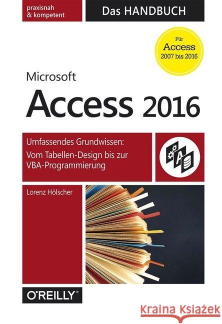 Microsoft Access 2016 - Das Handbuch : Umfassendes Grundwissen: Vom Tabellen-Design bis zur VBA-Programmierung. praxisnah & kompetent. Für Access 2007 bis 2016 Hölscher, Lorenz 9783960090113