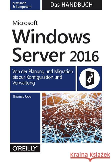 Microsoft Windows Server 2016 - Das Handbuch : Von der Planung und Migration bis zur Konfiguration und Verwaltung Joos, Thomas 9783960090182 O'Reilly