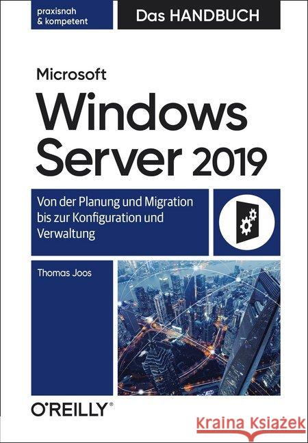 Microsoft Windows Server 2019 - Das Handbuch : Von der Planung und Migration bis zur Konfiguration und Verwaltung. praxisnah & kompetent Joos, Thomas 9783960091004 dpunkt