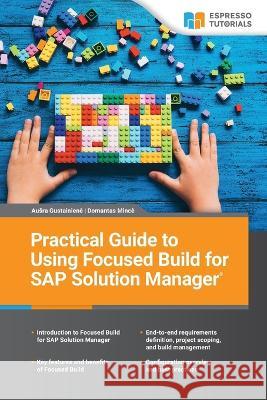 Practical Guide to Using Focused Build for SAP Solution Manager Domantas Mince Ausra Gustainiene  9783960122098