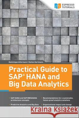 Practical Guide to SAP HANA and Big Data Analytics Stefan Hartmann, Dominique Alfermann 9783960126218 Espresso Tutorials Gmbh