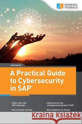 A Practical Guide to Cybersecurity in SAP Julie Hallett 9783960129578 Espresso Tutorials