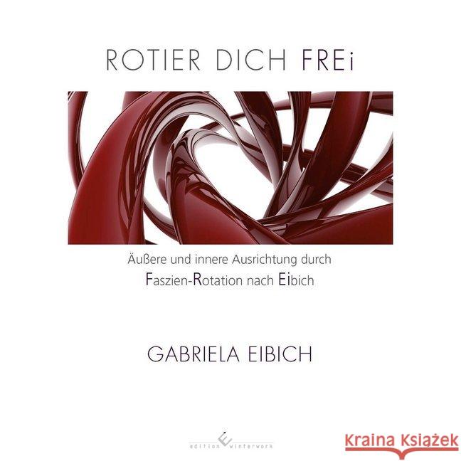 Rotier dich frei : Äußere und innere Ausrichtung durch Faszien-Rotation nach Eibich Eibich, Gabriela 9783960144373 Edition Winterwork