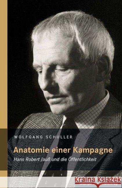 Anatomie einer Kampagne : Hans Robert Jauß und die Öffentlichkeit Schuller, Wolfgang 9783960231264 Leipziger Universitätsverlag