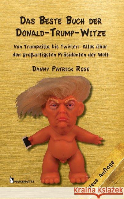 Das Beste Buch der Donald Trump-Witze : Von Trumpzilla bisTwitler: Alles über den großartigsten Präsidenten der Welt Rose, Danny Patrick 9783960260110