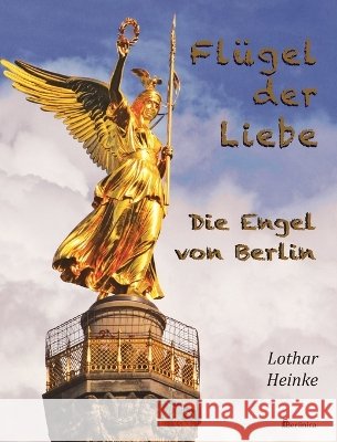 Fluegel der Liebe - Die Engel von Berlin Heinke, Lothar, Schweitzer, Eva 9783960260950 Berlinica