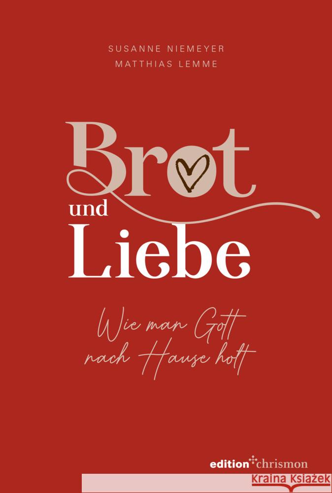 Brot und Liebe. Wie man Gott nach Hause holt. Niemeyer, Susanne, Lemme, Matthias 9783960383048 Edition Chrismon