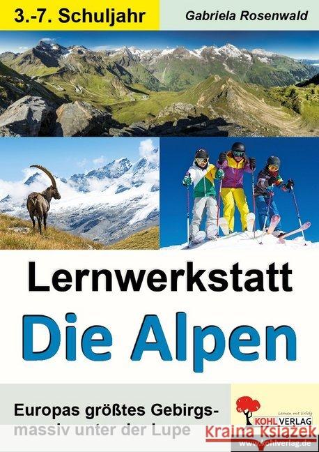 Lernwerkstatt Die Alpen : Europas größtes Gebirgsmassiv unter der Lupe. 3.-7. Schuljahr Autorenteam Kohl-Verlag 9783960402343 Kohl-Verlag