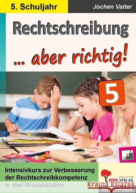 Rechtschreibung ... aber richtig! / Klasse 5 : Intensivkurs zur Verbesserung der Rechtschreibkompetenz in drei Niveaustufen im 5. Schuljahr Autorenteam Kohl-Verlag 9783960402589 Kohl-Verlag