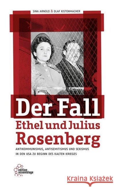 Der Fall Ethel und Julius Rosenberg : Antikommunismus, Antisemitismus und Sexismus in den USA zu Beginn des Kalten Krieges Arnold, Sina; Kistenmacher, Olaf 9783960420095 Edition Assemblage