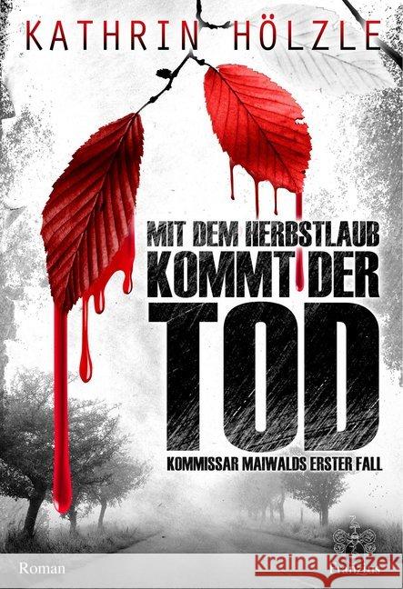 Mit dem Herbstlaub kommt der Tod : Kommissar Maiwalds erster Fall Hölzle, Kathrin 9783960500865