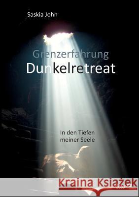 Grenzerfahrung Dunkelretreat: In den Tiefen meiner Seele John, Saskia 9783960511076