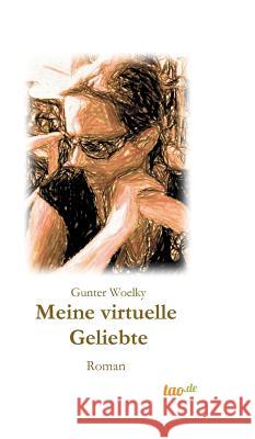 Meine virtuelle Geliebte: Roman Woelky, Gunter 9783960514114 Tao.de in J. Kamphausen