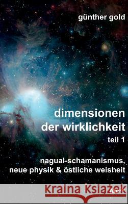 dimensionen der wirklichkeit - teil 1: nagual-schamanismus, neue physik & östliche weisheit Gold, Günther 9783960518914 Tao.de in J. Kamphausen