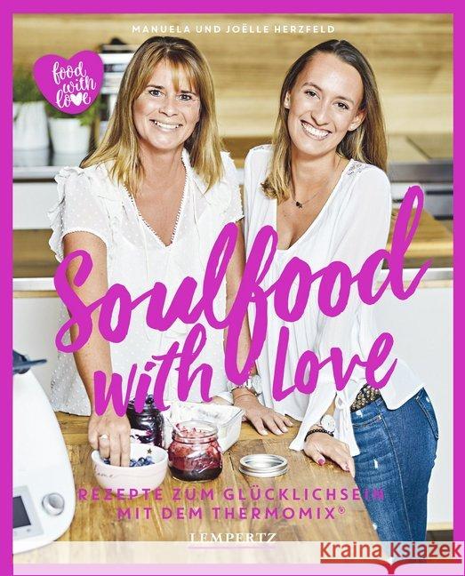 Soulfood with Love : Rezepte zum Glücklichsein mit dem Thermomix® Herzfeld, Joëlle; Herzfeld, Manuela 9783960582465 Edition Lempertz