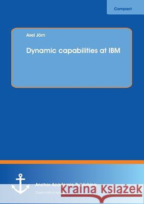 Dynamic capabilities at IBM Axel Jorn 9783960670087