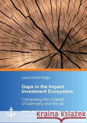 Gaps in the Impact Investment Ecosystem: Comparing the markets of Germany and the UK Kromminga, Laura 9783960670261