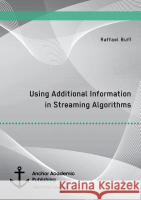 Using Additional Information in Streaming Algorithms Buff, Raffael 9783960670940 Anchor Academic Publishing