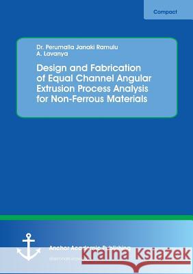 Design and Fabrication of Equal Channel Angular Extrusion Process Analysis for Non-Ferrous Materials Janaki Ramulu, Perumalla; Lavanya, A. 9783960671060