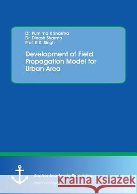 Development of Field Propagation Model for Urban Area Purnima K. Sharma Dinesh Sharma R. K. Singh 9783960671268 Anchor Academic Publishing