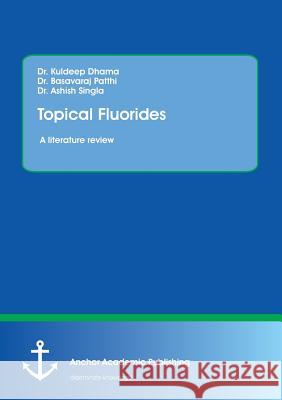 Topical Fluorides. A literature review Kuldeep Dhama Basavaraj Patthi Ashish Singla 9783960671428