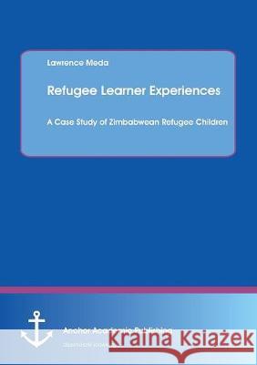 Refugee Learner Experiences. A Case Study of Zimbabwean Refugee Children Meda, Lawrence 9783960671671