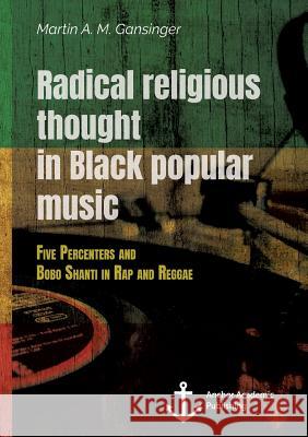 Radical Religious Thought in Black Popular Music. Five Percenters and Bobo Shanti in Rap and Reggae Gansinger, Martin a. M. 9783960671985 Anchor Academic Publishing