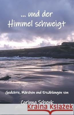 ... und der Himmel schweigt: Gedichte, Märchen und Erzählungen Schenk, Corinna 9783960740551