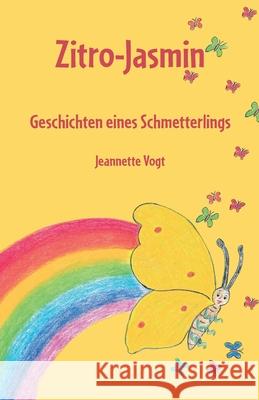 Zitro-Jasmin: Geschichten eines Schmetterlings Jeannette Vogt 9783960743972 Papierfresserchens Mtm-Verlag