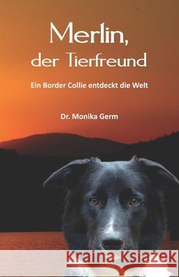 Merlin, der Tierfreund: Ein Border Collie entdeckt die Welt Monika Germ 9783960744566