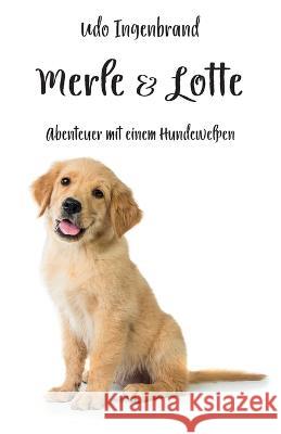 Merle & Lotte: Abenteuer mit einem Hundewelpen Udo Ingenbrand   9783960745631 Papierfresserchens Mtm-Verlag