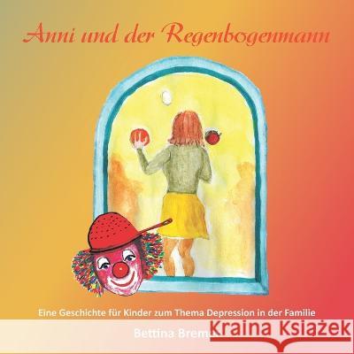 Anni und der Regenbogenmann: Eine Geschichte für Kinder zum Thema Depression in der Familie Bettina Bremer 9783960745860 Papierfresserchens Mtm-Verlag
