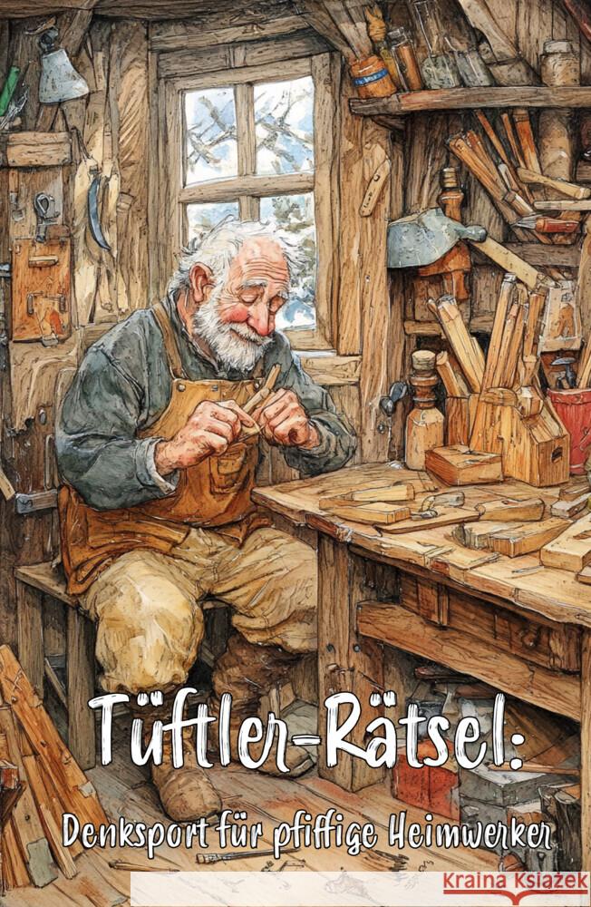 Tüftler-Rätsel: Denksport für pfiffige Heimwerker - Ultimatives Rätselbuch für echte Heimwerker-Profis! Holland, Nanja 9783960748496 Papierfresserchens MTM-Verlag