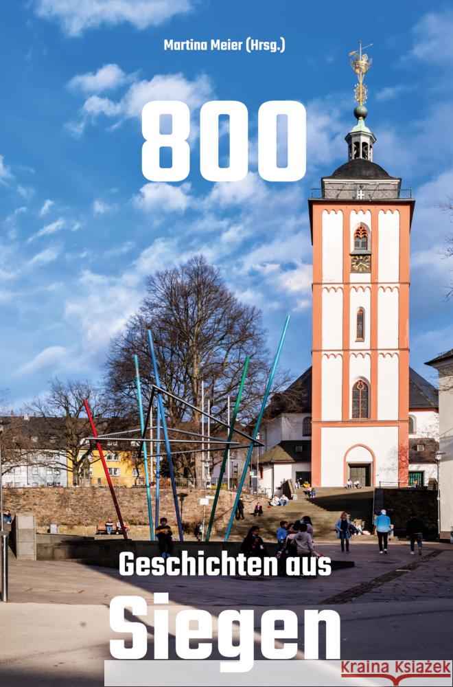 800 - Geschichten aus Siegen: Zum 800-j?hrigen Bestehen der Stadt Siegen Martina Meie 9783960748618