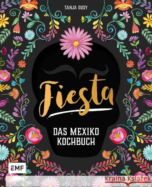 Fiesta - Das Mexiko-Kochbuch : Enchiladas, Tacos & Guacamole: Über 80 authentische Rezepte für zu Hause - mit Reisereportagen und stimmungsvollen Impressionen Dusy, Tanja 9783960930686
