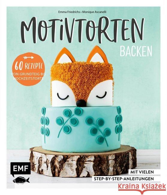 Motivtorten backen : Mit 60 Rezepten von Grundteig bis Hochzeitstorte. Mit vielen Step-by-Step-Anleitungen Ascanelli, Monique; Friedrichs, Emma 9783960930716