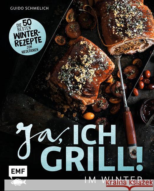 Ja, ich grill - Im Winter : Die 50 besten Winter-Rezepte zum Niederknien Schmelich, Guido 9783960934134 EMF Edition Michael Fischer