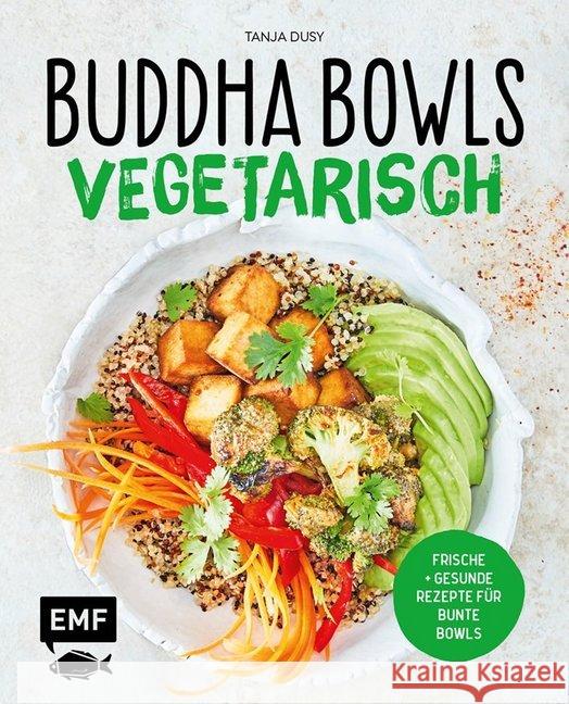 Buddha Bowls - Vegetarisch : Frische und gesunde Rezepte für bunte Bowls Dusy, Tanja 9783960935056