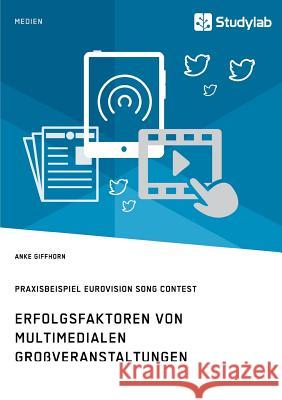 Erfolgsfaktoren von multimedialen Großveranstaltungen. Praxisbeispiel Eurovision Song Contest Anke Giffhorn 9783960950011