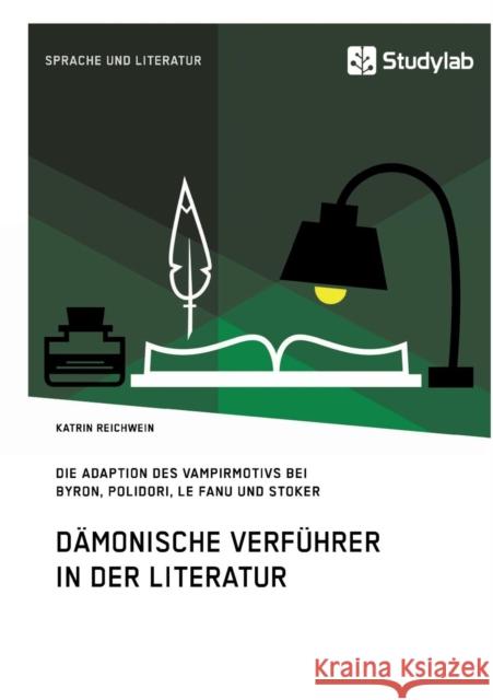 Dämonische Verführer in der Literatur: Die Adaption des Vampirmotivs bei Byron, Polidori, Le Fanu und Stoker Reichwein, Katrin 9783960950486 Studylab