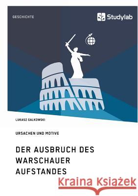 Der Ausbruch des Warschauer Aufstandes. Ursachen und Motive Lukasz Galkowski 9783960950615