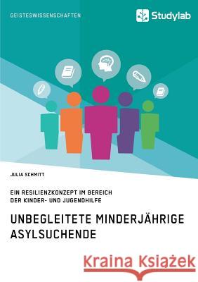 Unbegleitete minderjährige Asylsuchende. Ein Resilienzkonzept im Bereich der Kinder- und Jugendhilfe Julia Schmitt 9783960950783 Studylab