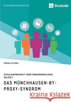Das Münchhausen-by-proxy-Syndrom: Schuldunfähigkeit oder erbarmungsloses Kalkül? Filchner, Marina 9783960950998 Grin Verlag