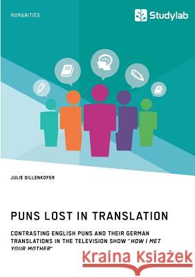 Puns Lost in Translation. Contrasting English Puns and Their German Translations in the Television Show How I Met Your Mother Dillenkofer, Julie 9783960951223 Grin Publishing