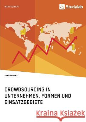 Crowdsourcing in Unternehmen. Formen und Einsatzgebiete Wawra, Sven 9783960951322 Grin Verlag