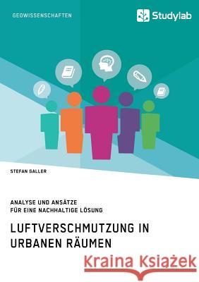 Luftverschmutzung in urbanen Räumen: Analyse und Ansätze für eine nachhaltige Lösung Stefan Galler 9783960951353