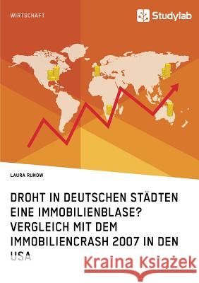 Droht in deutschen Städten eine Immobilienblase? Vergleich mit dem Immobiliencrash 2007 in den USA Runow, Laura 9783960951735 Studylab